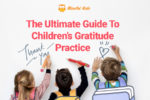 The Ultimate Guide to Children’s Gratitude Practice, Part 1